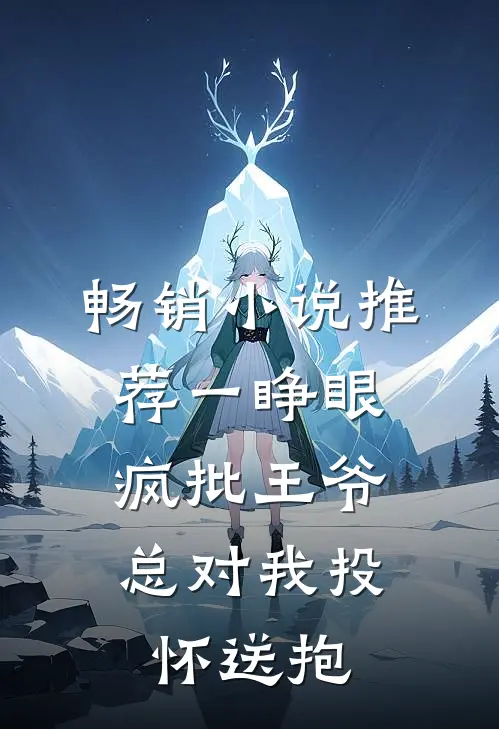 畅销小说推荐一睁眼，疯批王爷总对我投怀送抱
