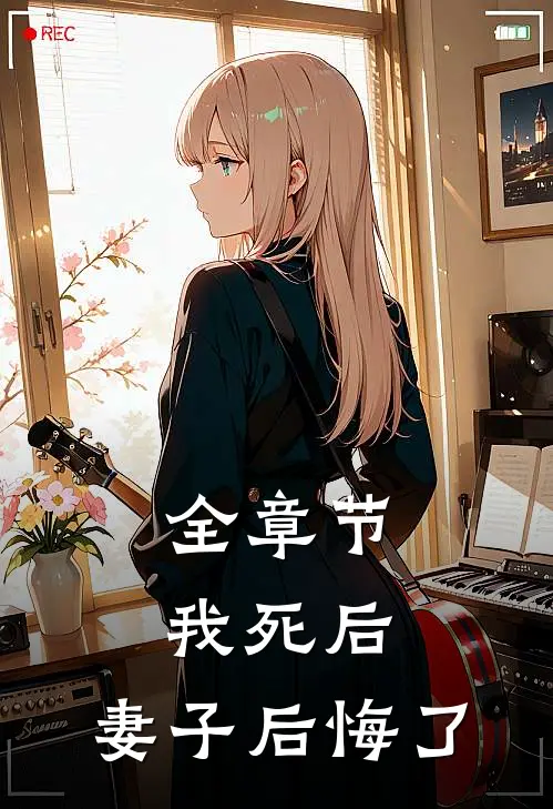 全章节我死后，妻子后悔了