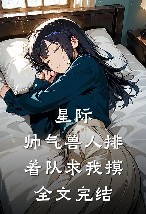 星际：帅气兽人排着队求我摸全文完结