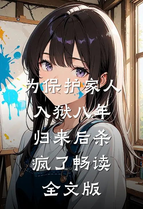 为保护家人入狱八年，归来后杀疯了畅读全文版