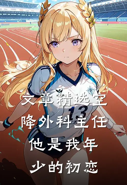 文章精选空降外科主任，他是我年少的初恋