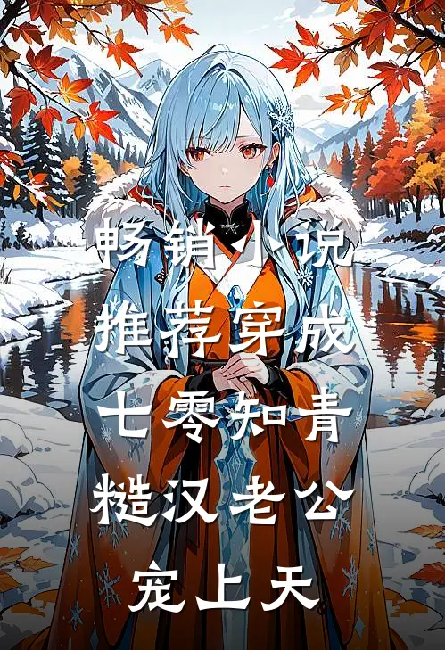 畅销小说推荐穿成七零知青，糙汉老公宠上天