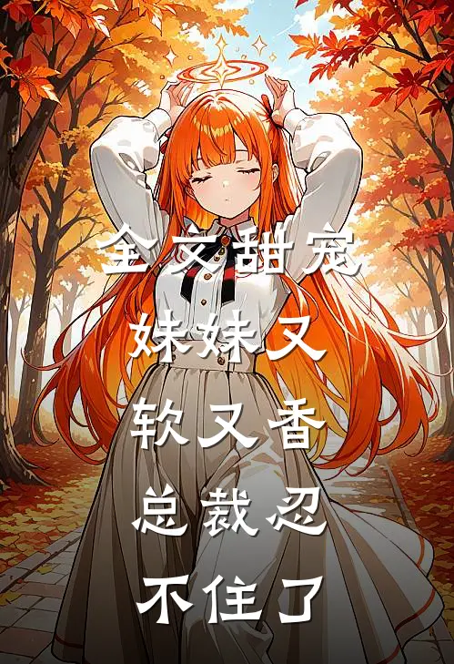 全文甜宠：妹妹又软又香，总裁忍不住了