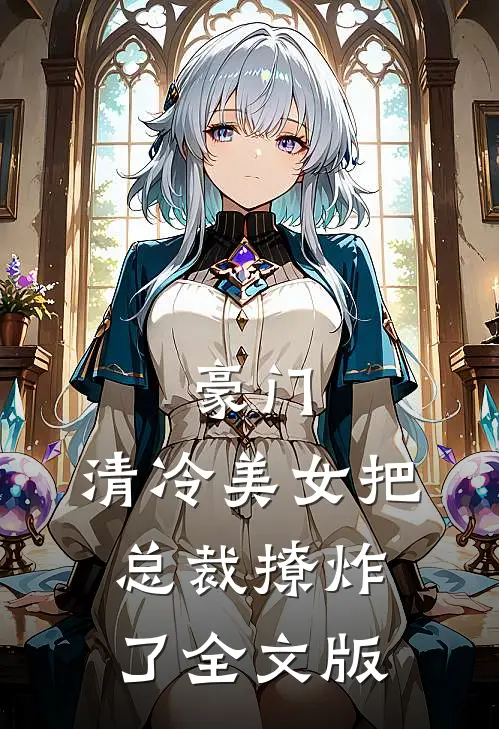 豪门：清冷美女把总裁撩炸了全文版