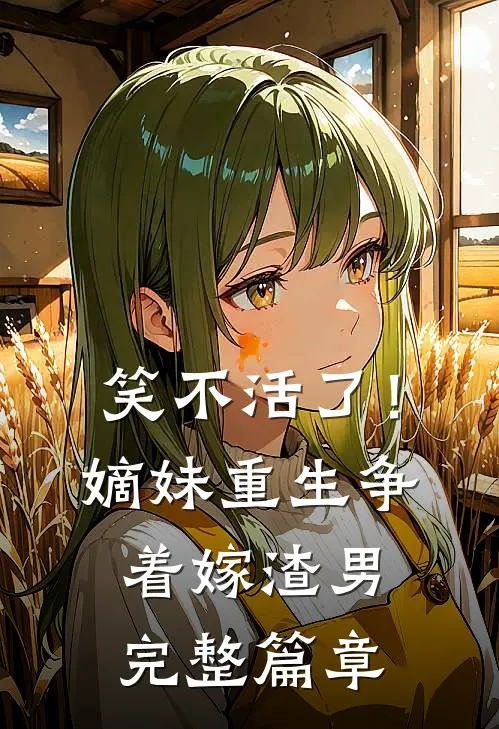 笑不活了！嫡妹重生争着嫁渣男完整篇章