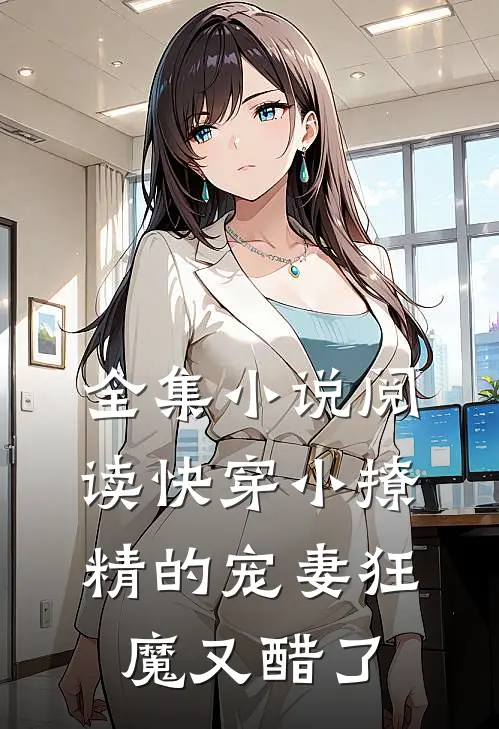 全集小说阅读快穿小撩精的宠妻狂魔又醋了