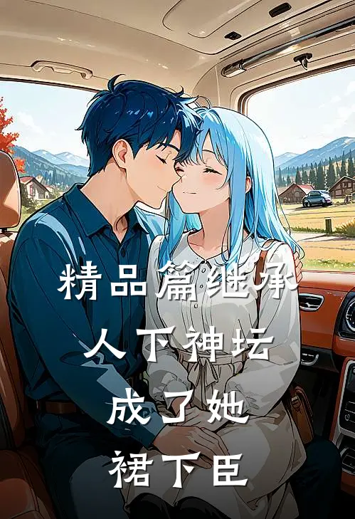精品篇继承人下神坛，成了她裙下臣