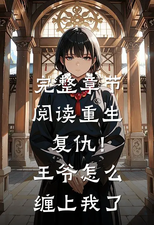 完整章节阅读重生复仇！王爷怎么缠上我了