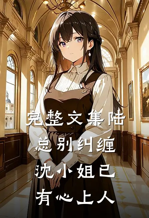 完整文集陆总别纠缠，沈小姐已有心上人