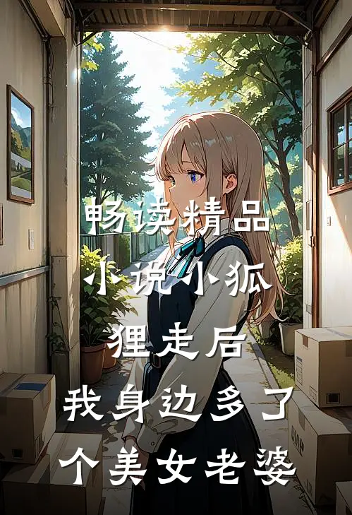 畅读精品小说小狐狸走后，我身边多了个美女老婆