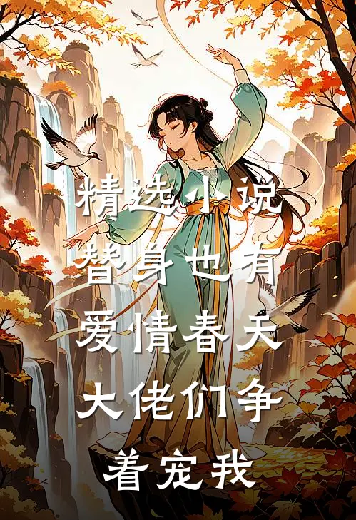 精选小说替身也有爱情春天：大佬们争着宠我