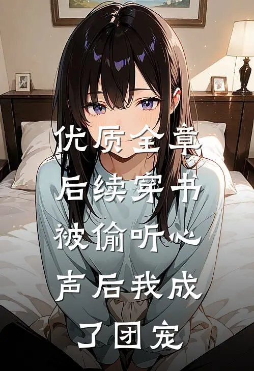 优质全章后续穿书：被偷听心声后我成了团宠