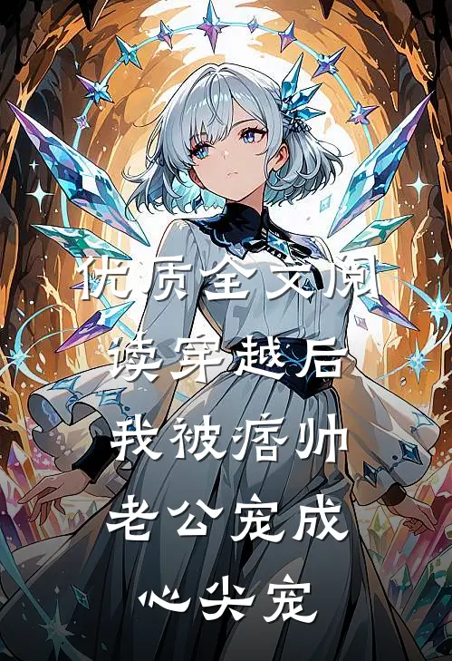 优质全文阅读穿越后，我被痞帅老公宠成心尖宠