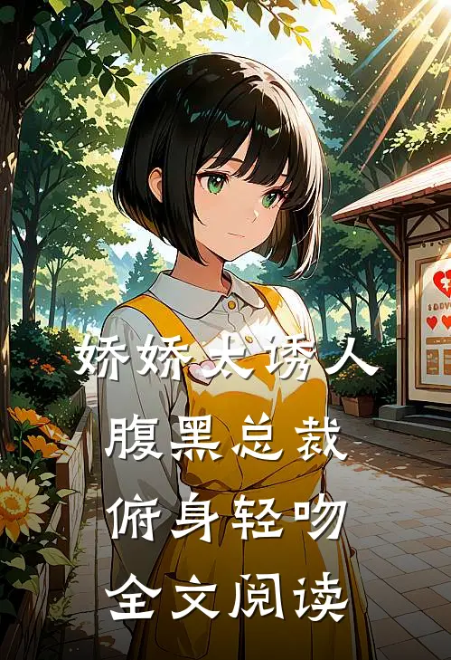 娇娇太诱人，腹黑总裁俯身轻吻全文阅读