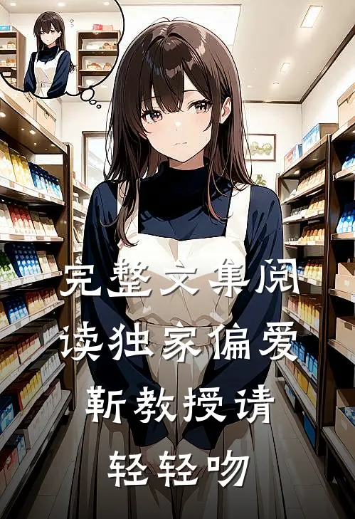 完整文集阅读独家偏爱：靳教授请轻轻吻