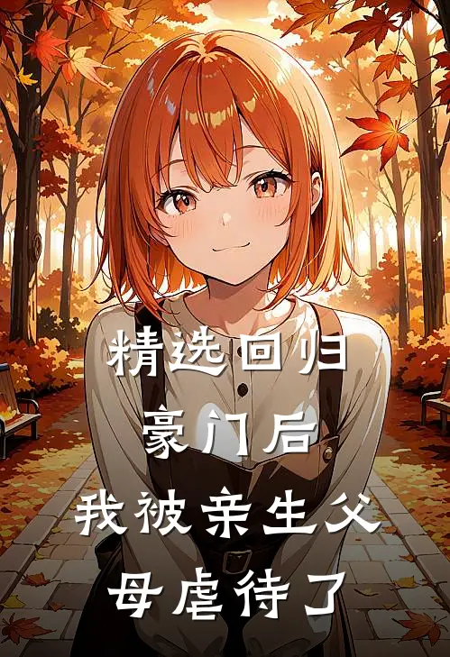 精选回归豪门后，我被亲生父母虐待了