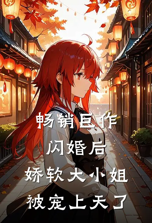 畅销巨作闪婚后，娇软大小姐被宠上天了