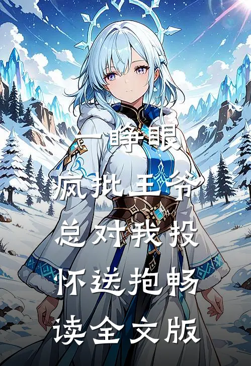一睁眼，疯批王爷总对我投怀送抱畅读全文版