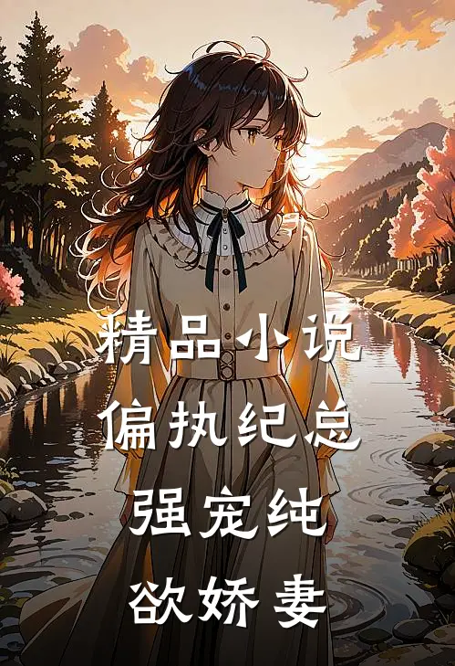 精品小说偏执纪总，强宠纯欲娇妻