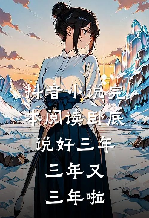 抖音小说完本阅读卧底：说好三年，三年又三年啦