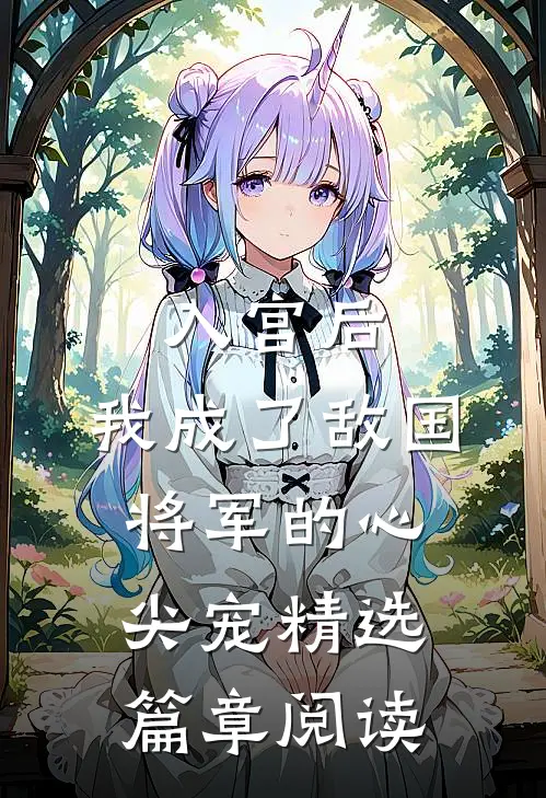 入宫后，我成了敌国将军的心尖宠精选篇章阅读