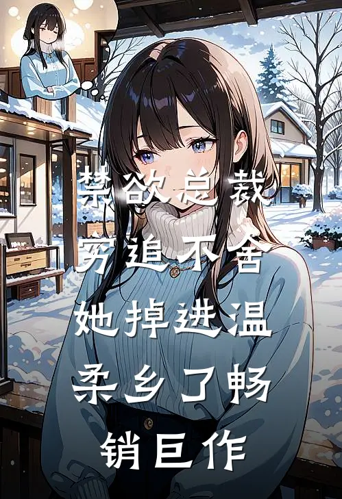 禁欲总裁穷追不舍，她掉进温柔乡了畅销巨作