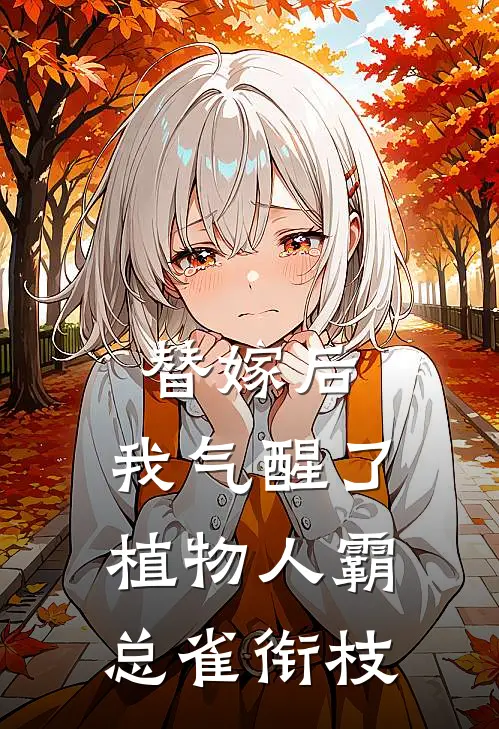 替嫁后,我气醒了植物人霸总 雀衔枝