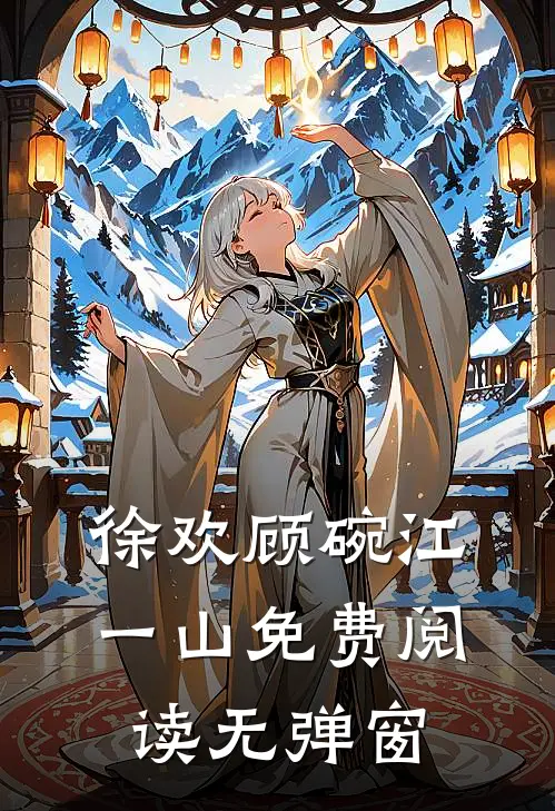 徐欢顾碗江一山免费阅读无弹窗