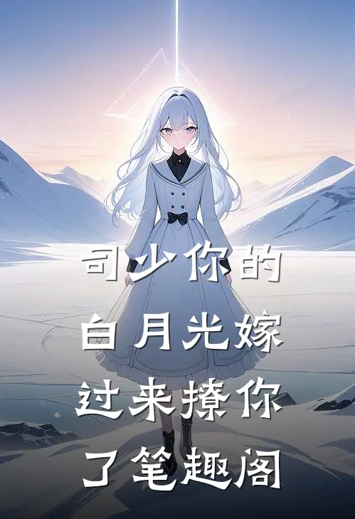 司少你的白月光嫁过来撩你了笔趣阁