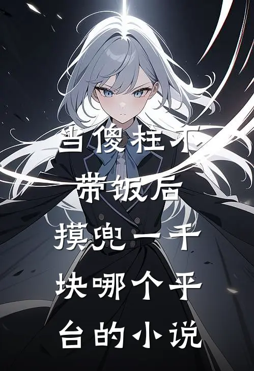当傻柱不带饭后,摸兜一千块哪个平台的小说