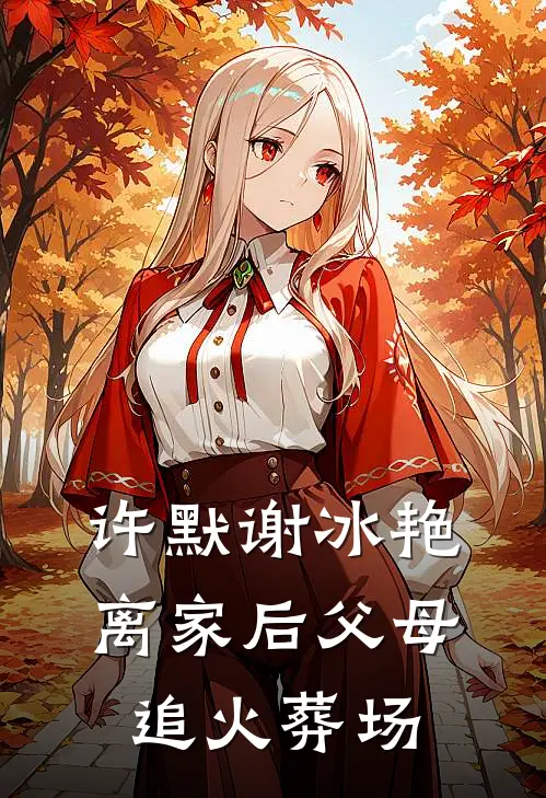 许默谢冰艳离家后父母追火葬场
