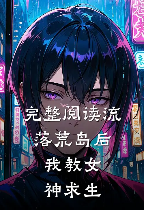 完整阅读流落荒岛后，我教女神求生