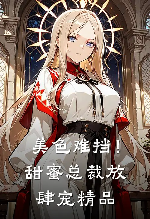 美色难挡！甜蜜总裁放肆宠精品