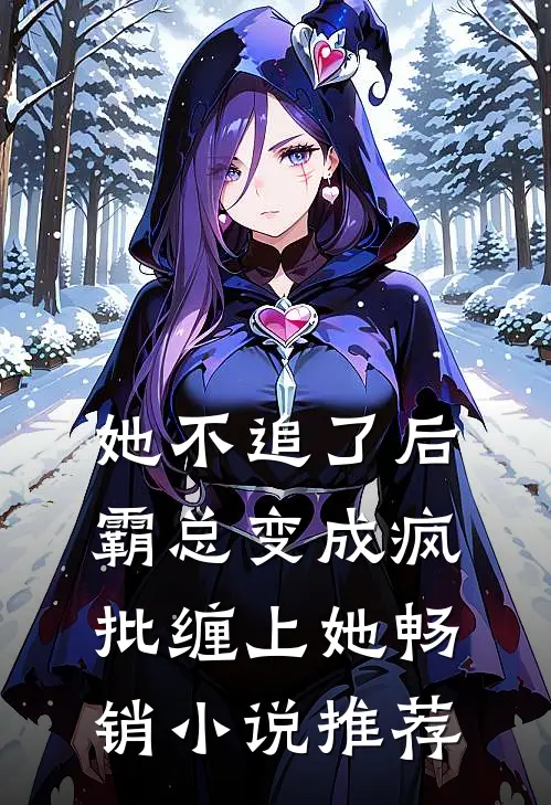 她不追了后，霸总变成疯批缠上她畅销小说推荐