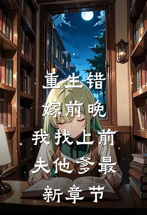 重生错嫁前晚,我找上前夫他爹最新章节
