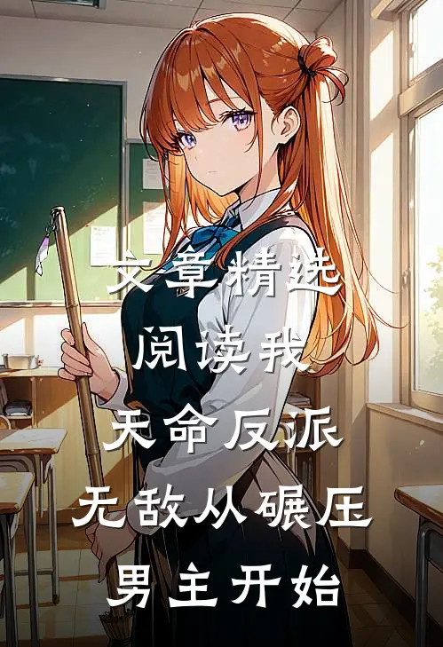 文章精选阅读我，天命反派，无敌从碾压男主开始
