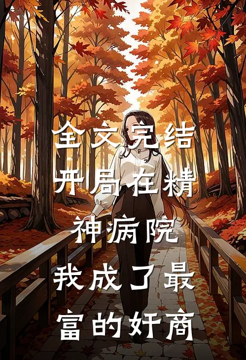全文完结开局在精神病院，我成了最富的奸商