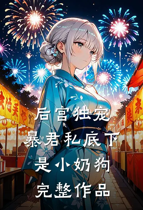 后宫独宠：暴君私底下是小奶狗完整作品