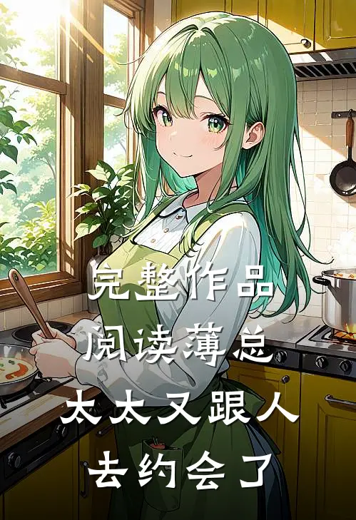 完整作品阅读薄总，太太又跟人去约会了