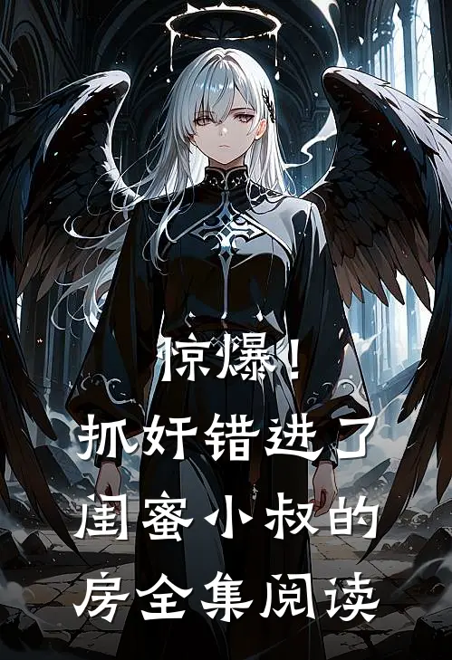 惊爆！抓奸错进了闺蜜小叔的房全集阅读