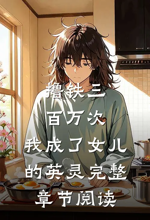 撸铁三百万次，我成了女儿的英灵完整章节阅读