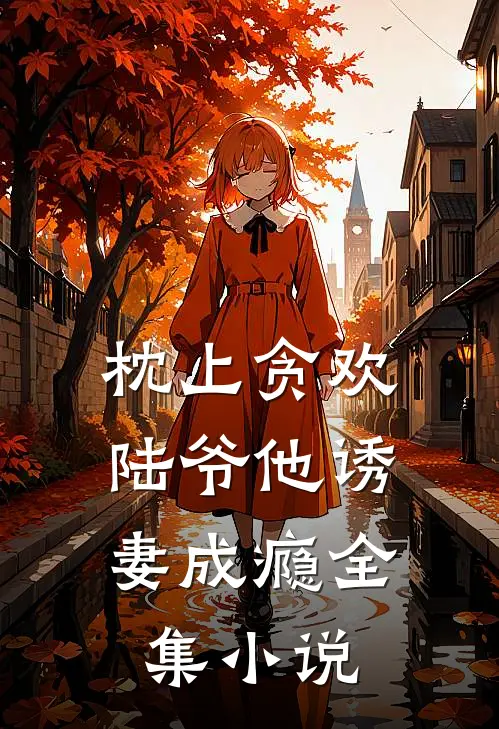 枕上贪欢，陆爷他诱妻成瘾全集小说