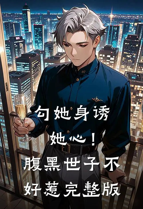 勾她身诱她心！腹黑世子不好惹完整版