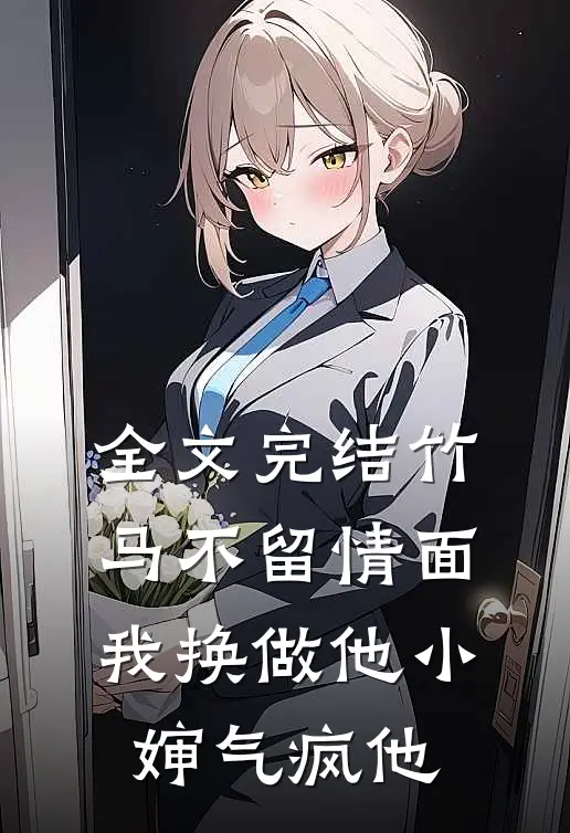 全文完结竹马不留情面，我换做他小婶气疯他