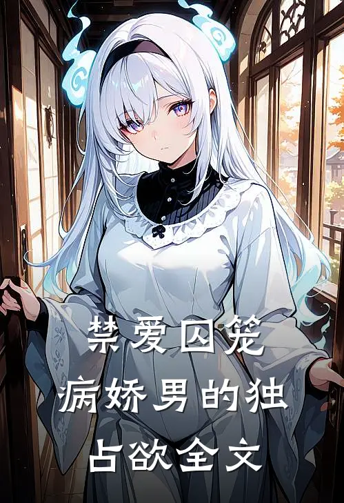 禁爱囚笼：病娇男的独占欲全文