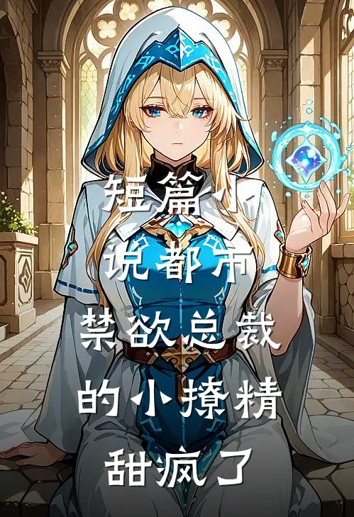 短篇小说都市：禁欲总裁的小撩精甜疯了