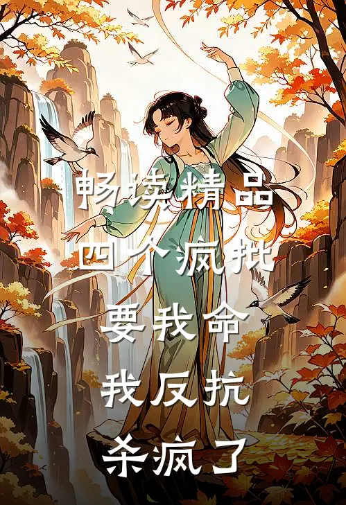 畅读精品四个疯批要我命，我反抗杀疯了