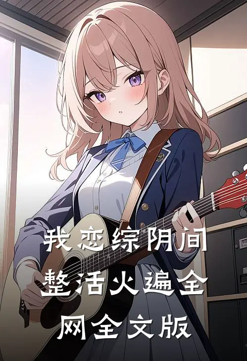 我恋综阴间整活火遍全网全文版