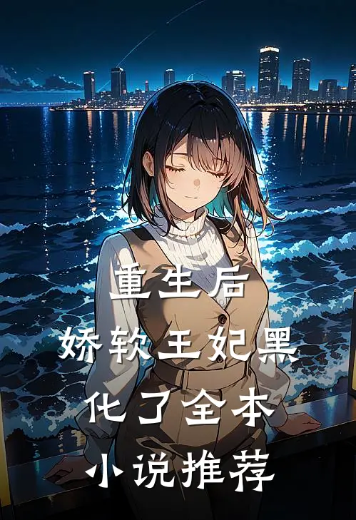 重生后，娇软王妃黑化了全本小说推荐