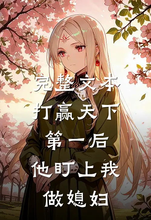 完整文本打赢天下第一后，他盯上我做媳妇